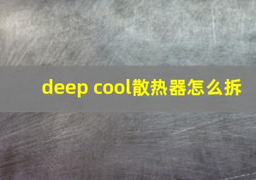 deep cool散热器怎么拆